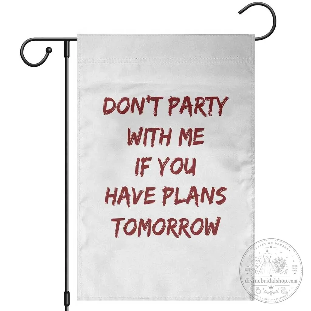 Don't Party With Me If You Have Plans Tomorrow Funny Garden Flag 1 don t party with me if you have plans tomorrow funny garden flag featured